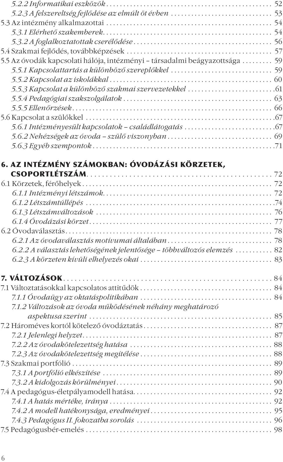 4 Szakmai fejlődés, továbbképzések........................................... 57 5.5 Az óvodák kapcsolati hálója, intézményi társadalmi beágyazottsága......... 59 5.5.1 Kapcsolattartás a különböző szereplőkkel.