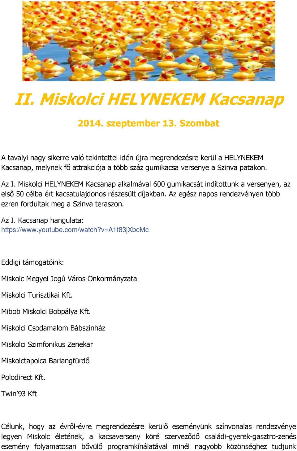 Miskolci HELYNEKEM Kacsanap alkalmával 600 gumikacsát indítottunk a versenyen, az első 50 célba ért kacsatulajdonos részesült díjakban.