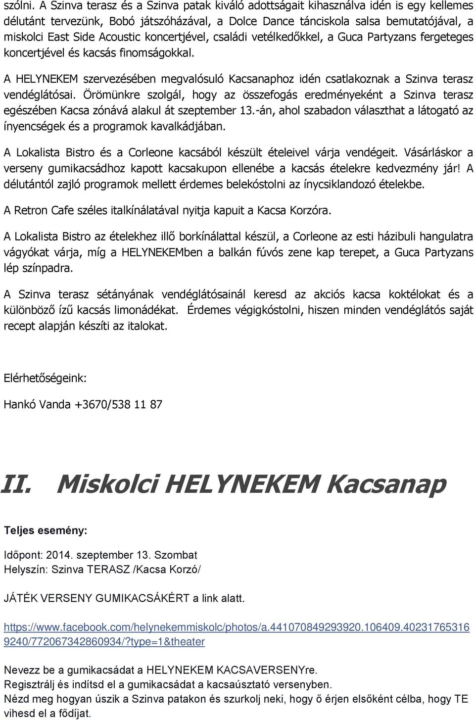 Acoustic koncertjével, családi vetélkedőkkel, a Guca Partyzans fergeteges koncertjével és kacsás finomságokkal.