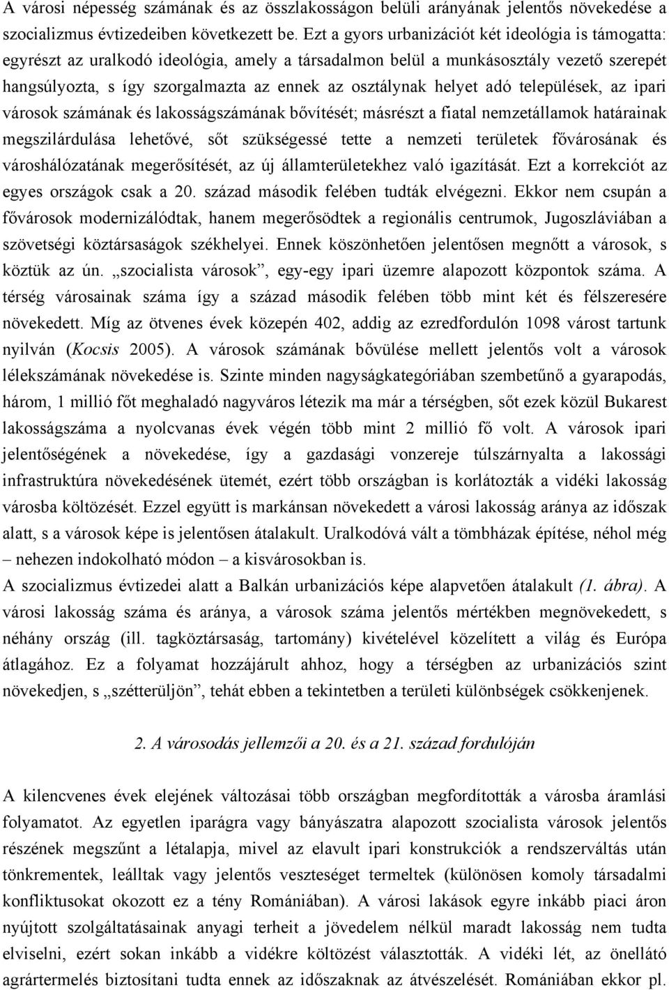 helyet adó települések, az ipari városok számának és lakosságszámának bővítését; másrészt a fiatal nemzetállamok határainak megszilárdulása lehetővé, sőt szükségessé tette a nemzeti területek