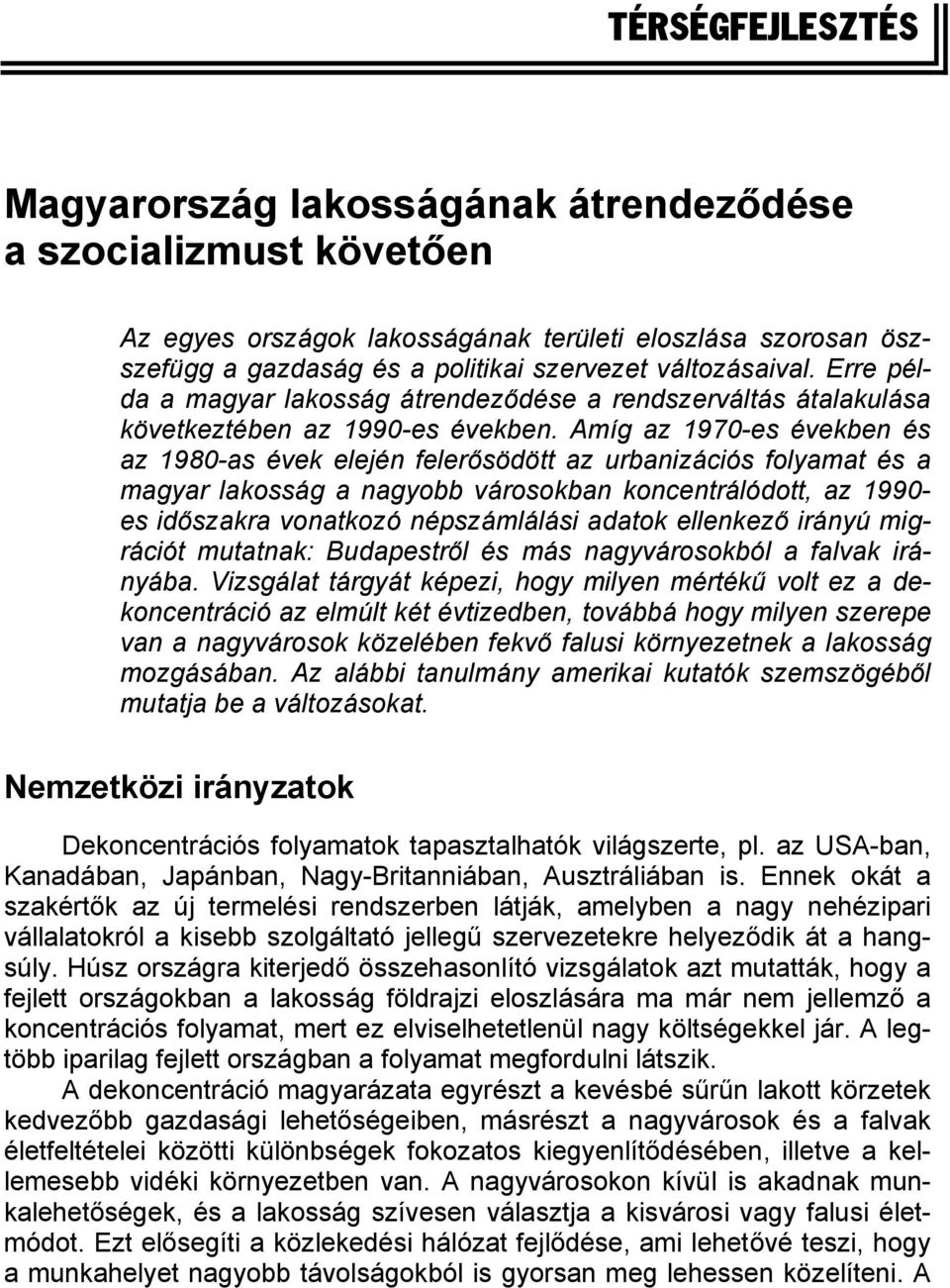 Amíg az 1970-es években és az 1980-as évek elején felerősödött az urbanizációs folyamat és a magyar lakosság a nagyobb városokban koncentrálódott, az 1990- es időszakra vonatkozó népszámlálási adatok