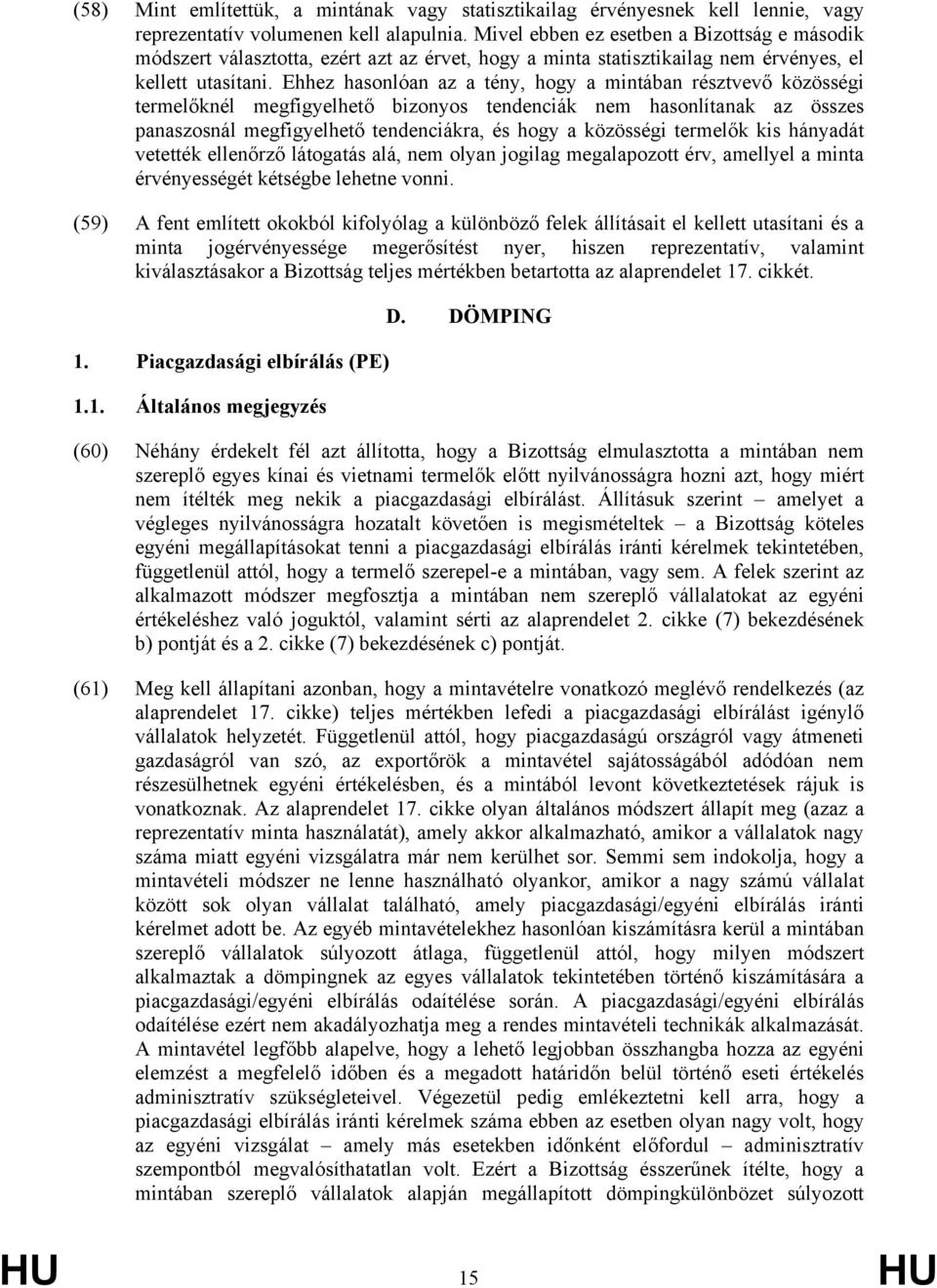 Ehhez hasonlóan az a tény, hogy a mintában résztvevő közösségi termelőknél megfigyelhető bizonyos tendenciák nem hasonlítanak az összes panaszosnál megfigyelhető tendenciákra, és hogy a közösségi