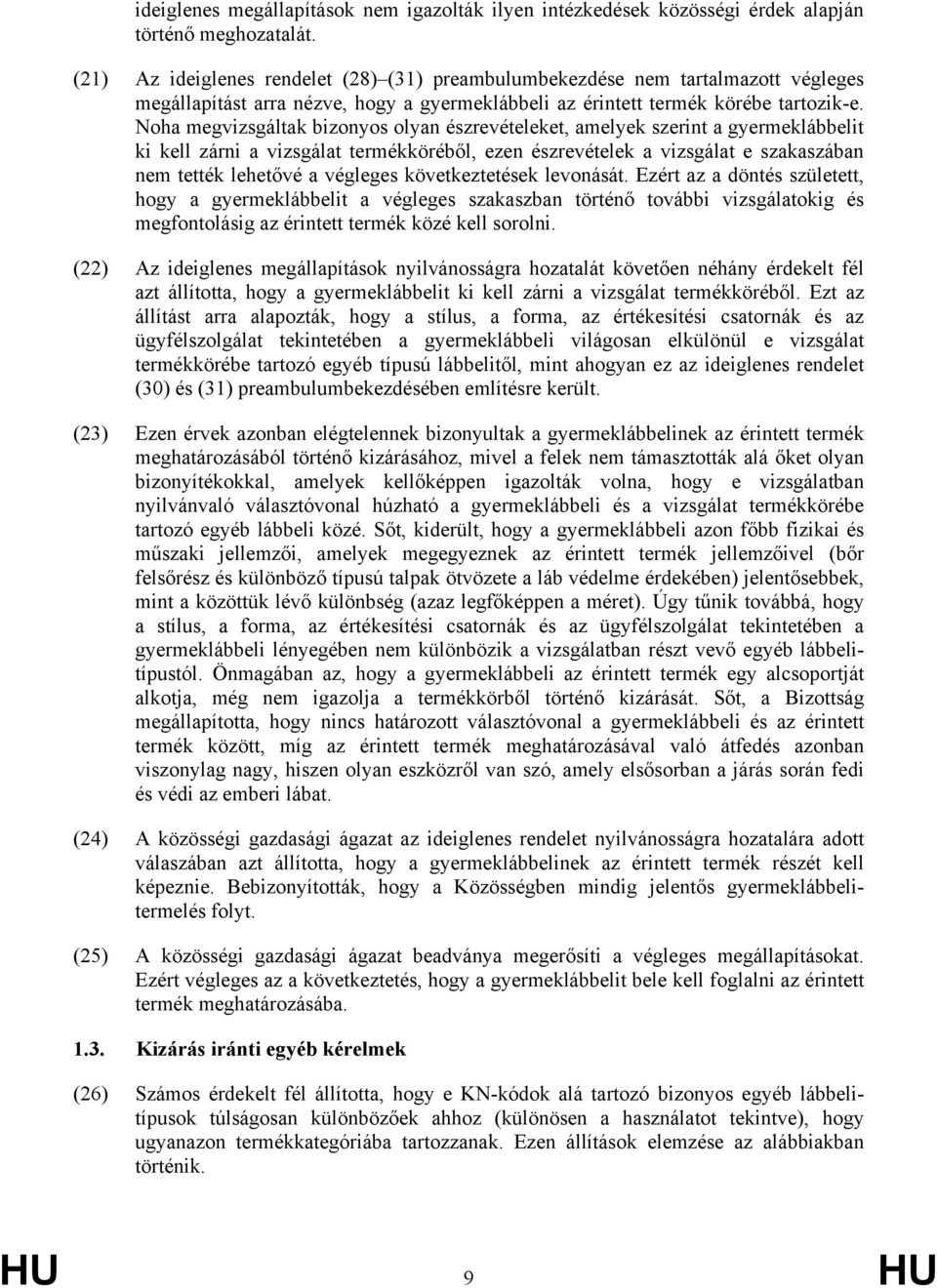 Noha megvizsgáltak bizonyos olyan észrevételeket, amelyek szerint a gyermeklábbelit ki kell zárni a vizsgálat termékköréből, ezen észrevételek a vizsgálat e szakaszában nem tették lehetővé a végleges