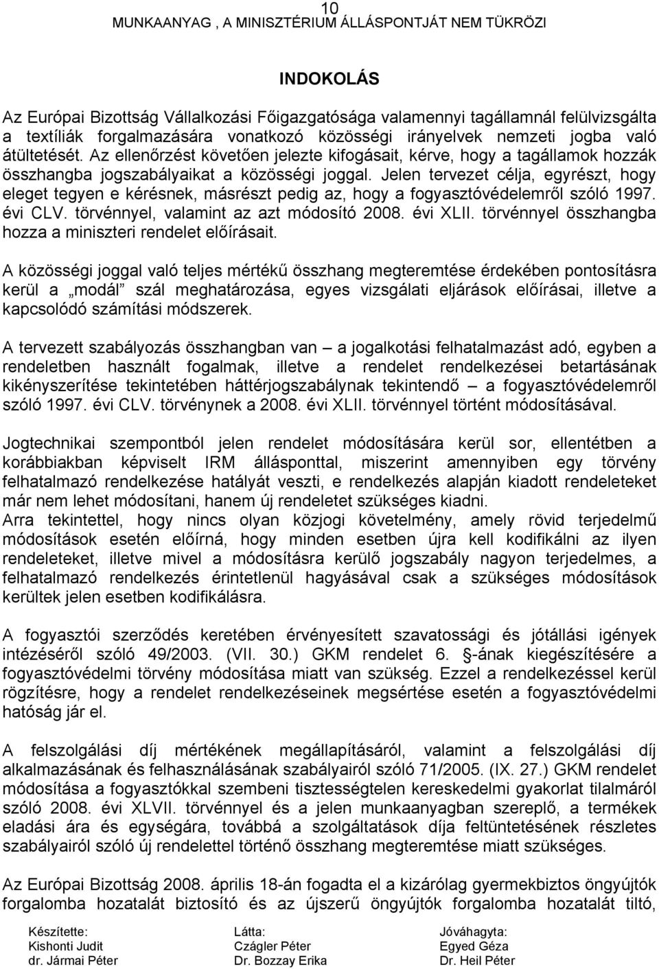 Jelen tervezet célja, egyrészt, hogy eleget tegyen e kérésnek, másrészt pedig az, hogy a fogyasztóvédelemről szóló 1997. évi CLV. törvénnyel, valamint az azt módosító 2008. évi XLII.