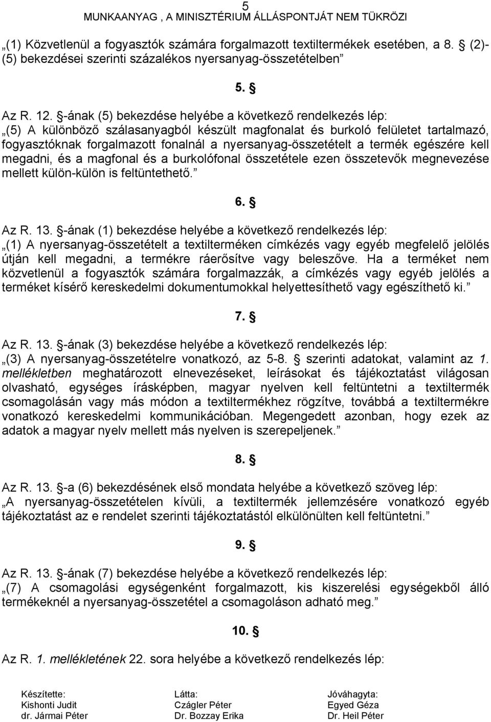 nyersanyag-összetételt a termék egészére kell megadni, és a magfonal és a burkolófonal összetétele ezen összetevők megnevezése mellett külön-külön is feltüntethető. 6. Az R. 13.