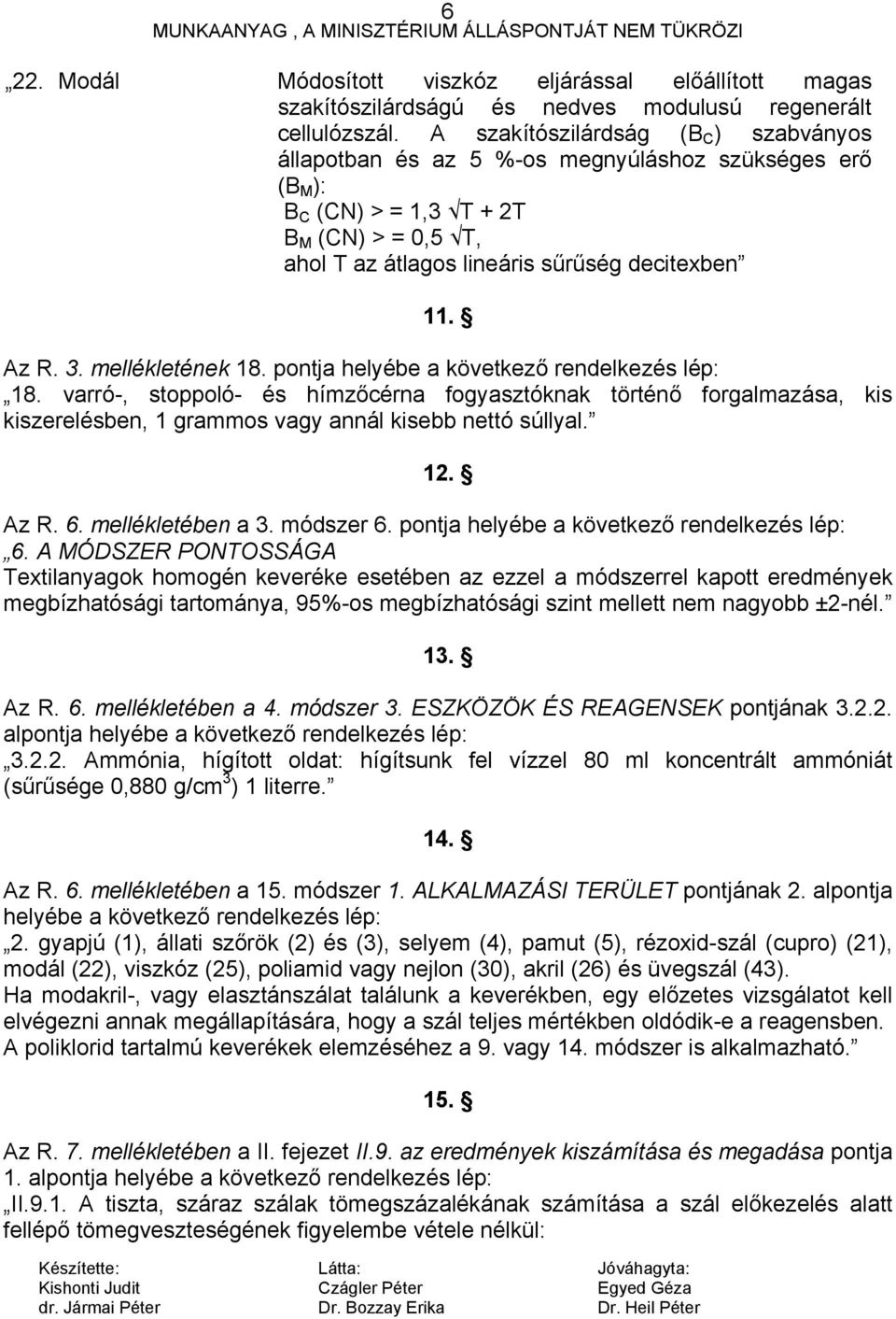 mellékletének 18. pontja helyébe a következő rendelkezés lép: 18. varró-, stoppoló- és hímzőcérna fogyasztóknak történő forgalmazása, kis kiszerelésben, 1 grammos vagy annál kisebb nettó súllyal. 12.