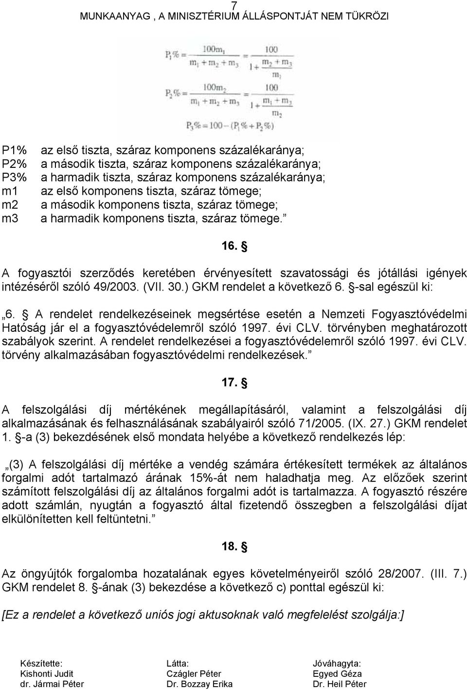 A fogyasztói szerződés keretében érvényesített szavatossági és jótállási igények intézéséről szóló 49/2003. (VII. 30.) GKM rendelet a következő 6. -sal egészül ki: 6.