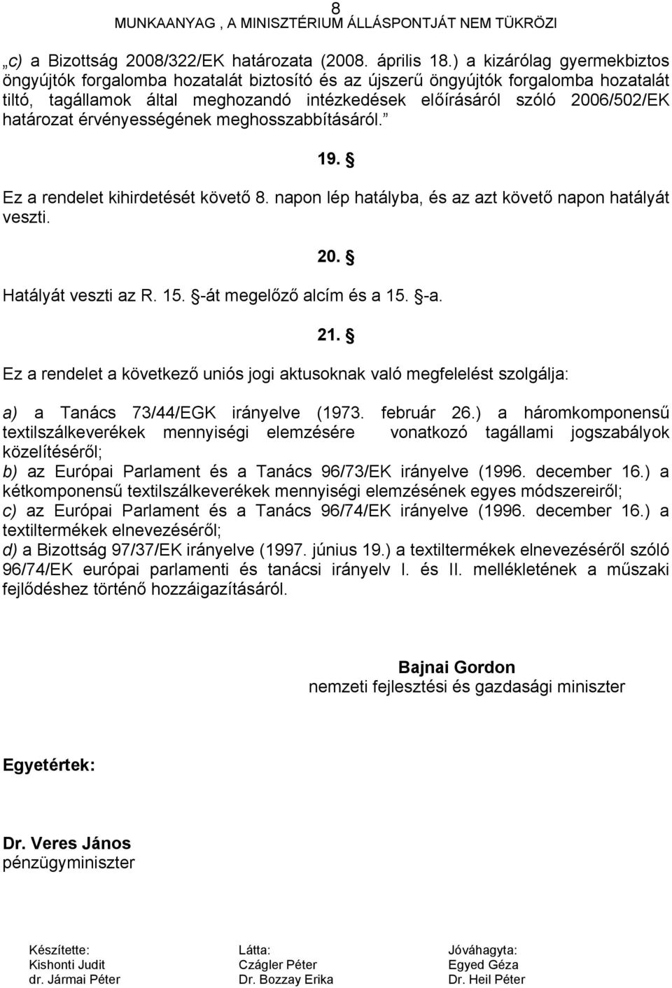 határozat érvényességének meghosszabbításáról. 19. Ez a rendelet kihirdetését követő 8. napon lép hatályba, és az azt követő napon hatályát veszti. 20. Hatályát veszti az R. 15.