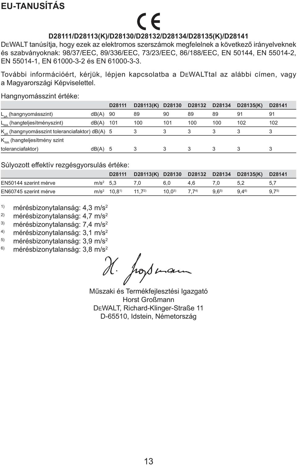 További információért, kérjük, lépjen kapcsolatba a DEWALTtal az alábbi címen, vagy a Magyarországi Képviselettel.