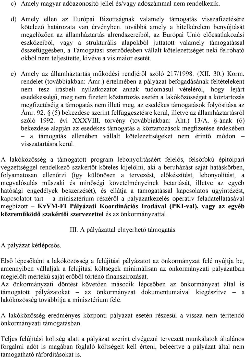 Európai Unió előcsatlakozási eszközeiből, vagy a strukturális alapokból juttatott valamely támogatással összefüggésben, a Támogatási szerződésben vállalt kötelezettségét neki felróható okból nem