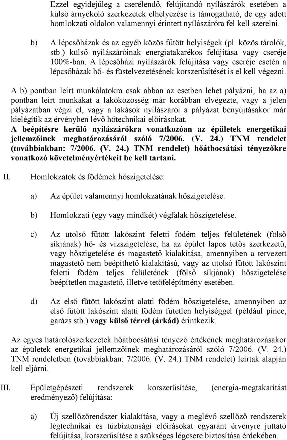 A lépcsőházi nyílászárók felújítása vagy cseréje esetén a lépcsőházak hő- és füstelvezetésének korszerűsítését is el kell végezni.