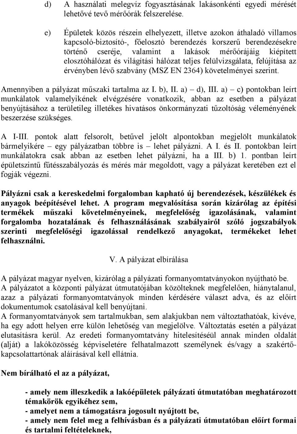 elosztóhálózat és világítási hálózat teljes felülvizsgálata, felújítása az érvényben lévő szabvány (MSZ EN 2364) követelményei szerint. Amennyiben a pályázat műszaki tartalma az I. b), II. a) d), III.