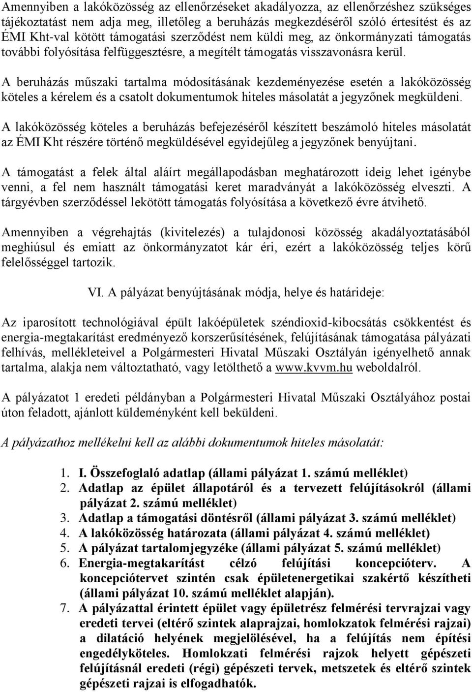 A beruházás műszaki tartalma módosításának kezdeményezése esetén a lakóközösség köteles a kérelem és a csatolt dokumentumok hiteles másolatát a jegyzőnek megküldeni.