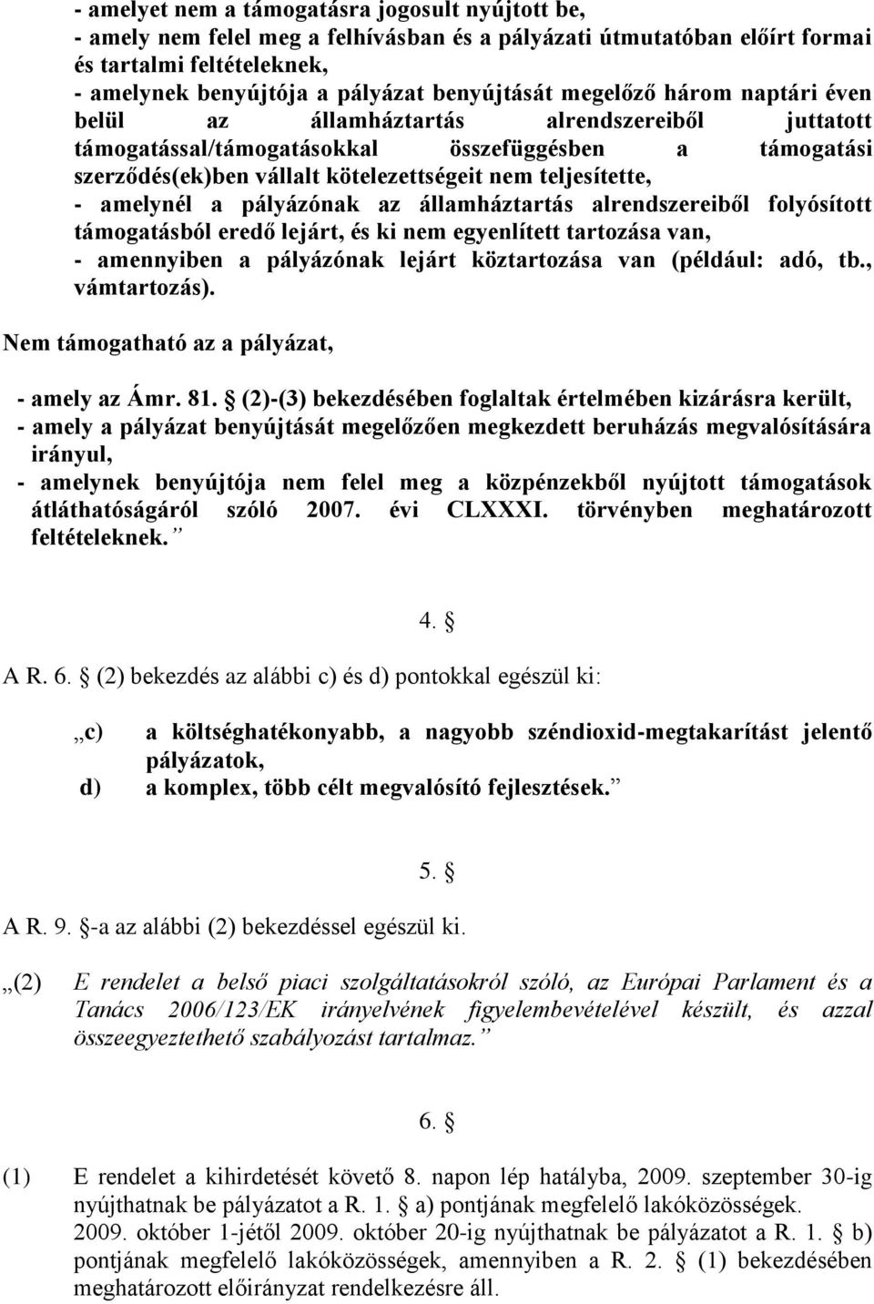 amelynél a pályázónak az államháztartás alrendszereiből folyósított támogatásból eredő lejárt, és ki nem egyenlített tartozása van, - amennyiben a pályázónak lejárt köztartozása van (például: adó, tb.