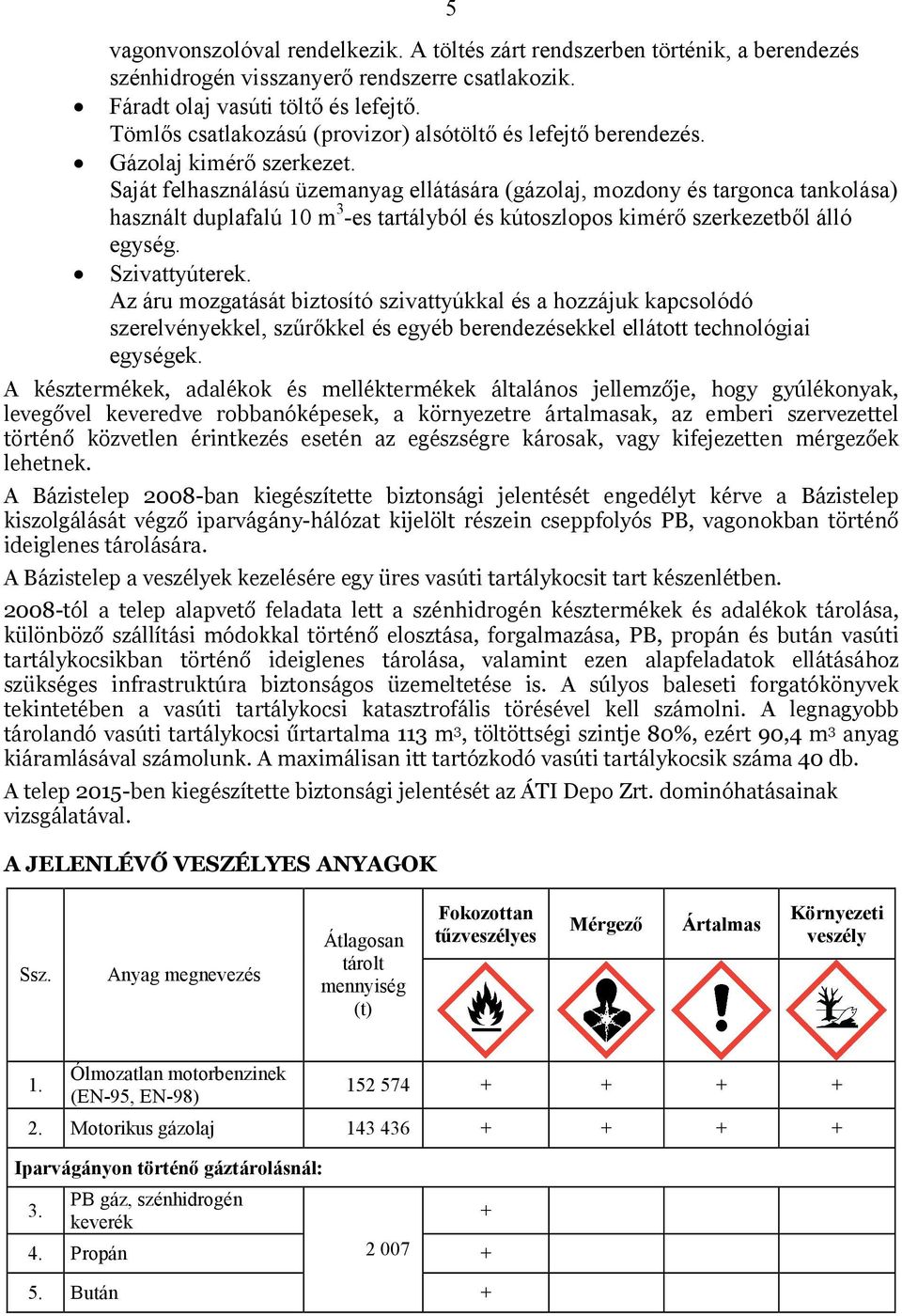 Saját felhasználású üzemanyag ellátására (gázolaj, mozdony és targonca tankolása) használt duplafalú 10 m 3 -es tartályból és kútoszlopos kimérő szerkezetből álló egység. Szivattyúterek.