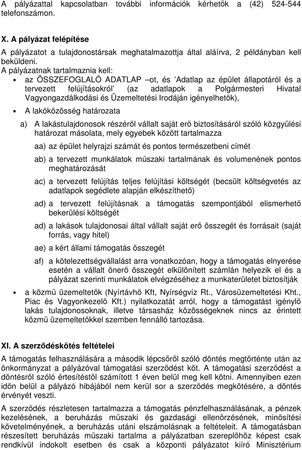 A pályázatnak tartalmaznia kell: az ÖSSZEFOGLALÓ ADATLAP ot, és Adatlap az épület állapotáról és a tervezett felújításokról (az adatlapok a Polgármesteri Hivatal Vagyongazdálkodási és Üzemeltetési