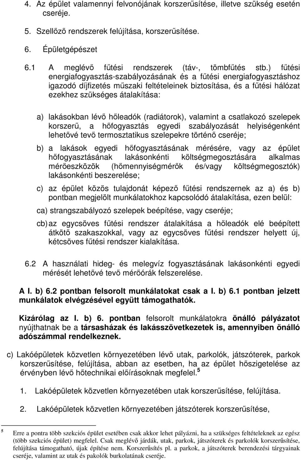 ) fűtési energiafogyasztás-szabályozásának és a fűtési energiafogyasztáshoz igazodó díjfizetés műszaki feltételeinek biztosítása, és a fűtési hálózat ezekhez szükséges átalakítása: a) lakásokban lévő