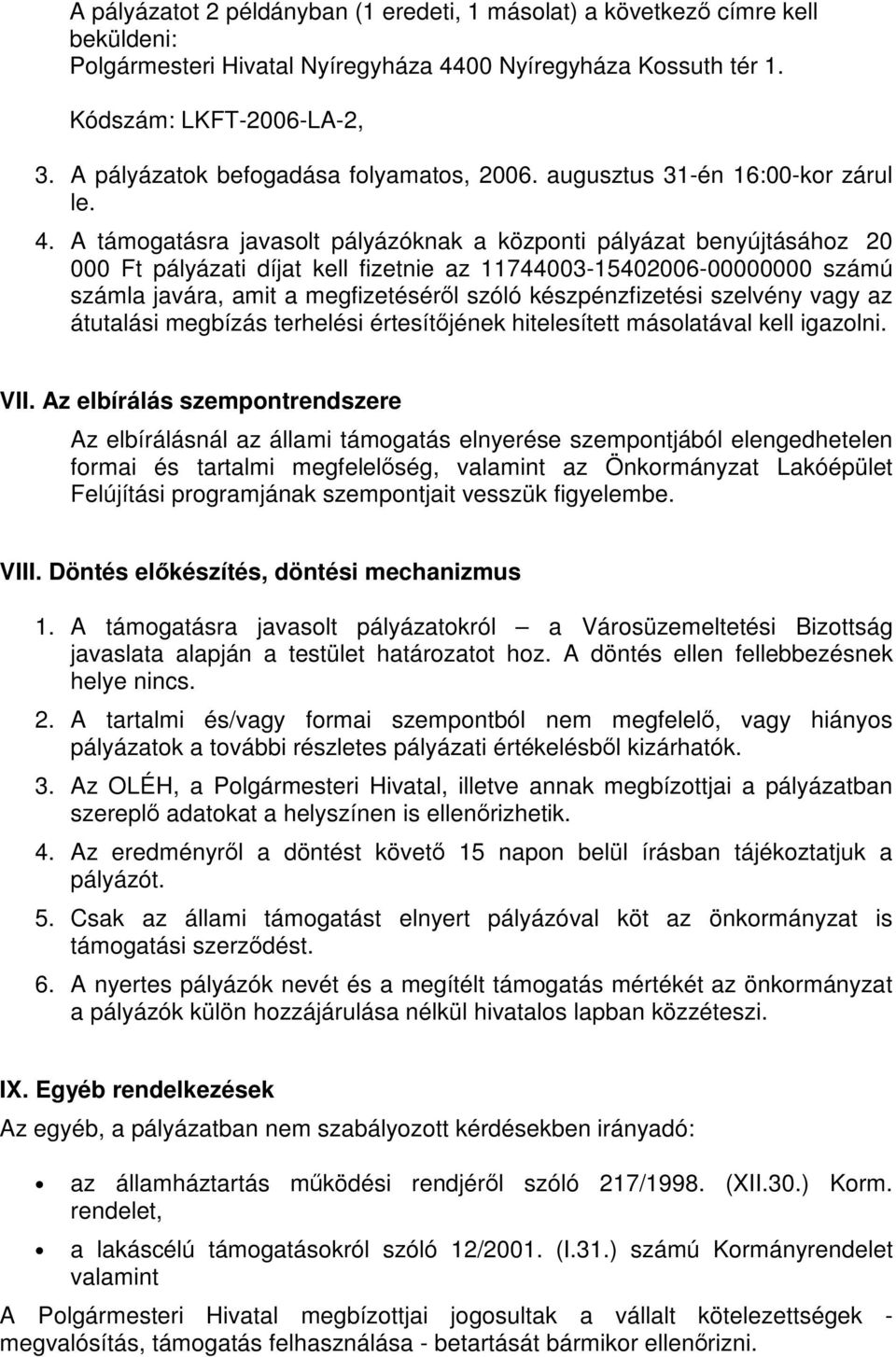 A támogatásra javasolt pályázóknak a központi pályázat benyújtásához 20 000 Ft pályázati díjat kell fizetnie az 11744003-15402006-00000000 számú számla javára, amit a megfizetéséről szóló