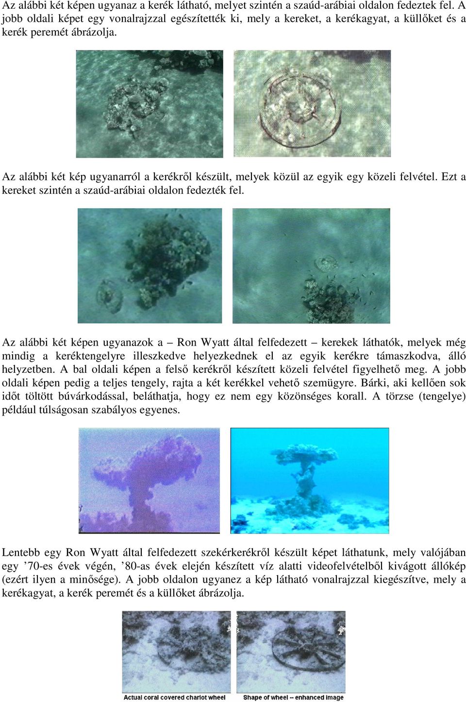 Az alábbi két kép ugyanarról a kerékrıl készült, melyek közül az egyik egy közeli felvétel. Ezt a kereket szintén a szaúd-arábiai oldalon fedezték fel.