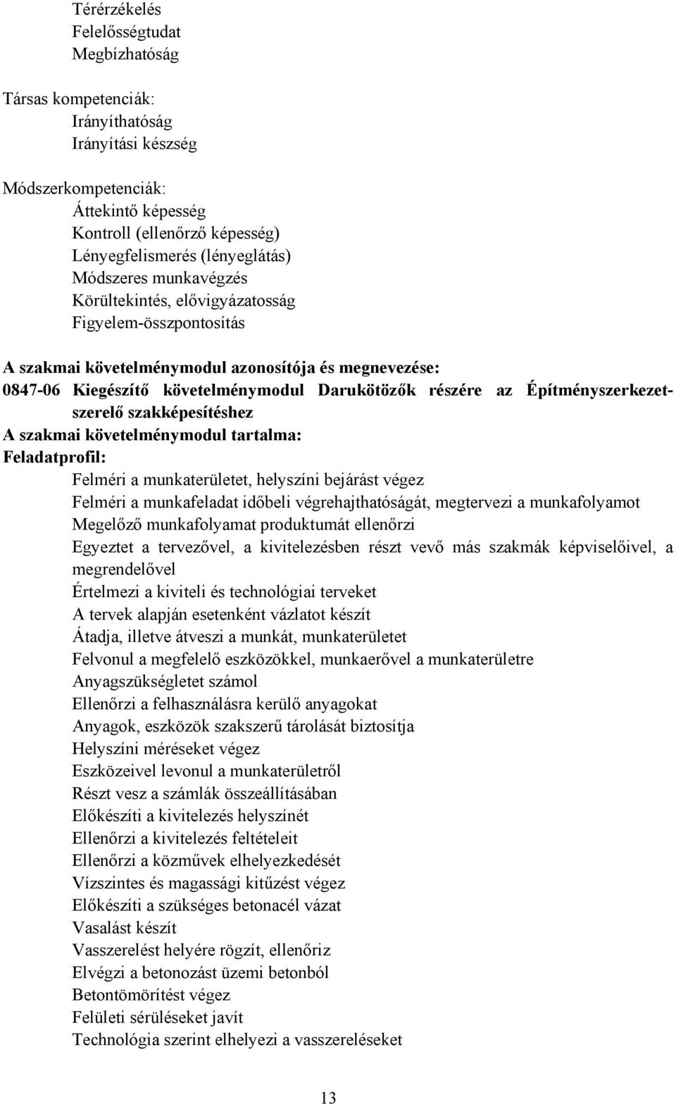 Építményszerkezetszerelő szakképesítéshez A szakmai követelménymodul tartalma: Feladatprofil: Felméri a munkaterületet, helyszíni bejárást végez Felméri a munkafeladat időbeli végrehajthatóságát,