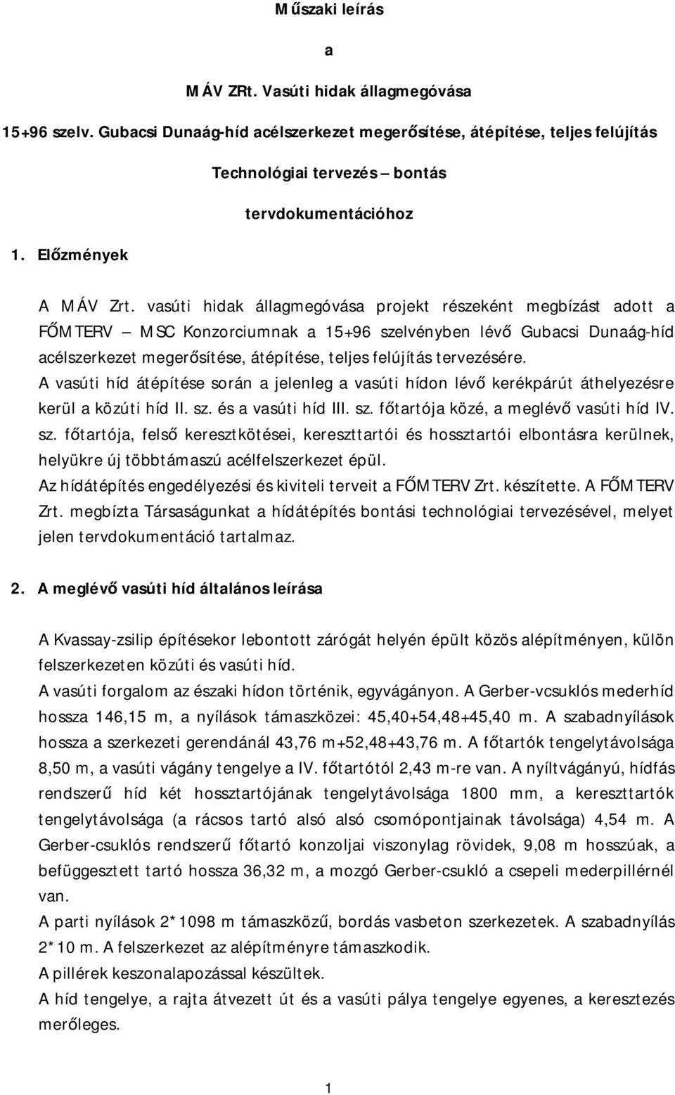 vasúti hidak állagmegóvása projekt részeként megbízást adott a FŐMTERV MSC Konzorciumnak a 15+96 szelvényben lévő Gubacsi Dunaág-híd acélszerkezet megerősítése, átépítése, teljes felújítás