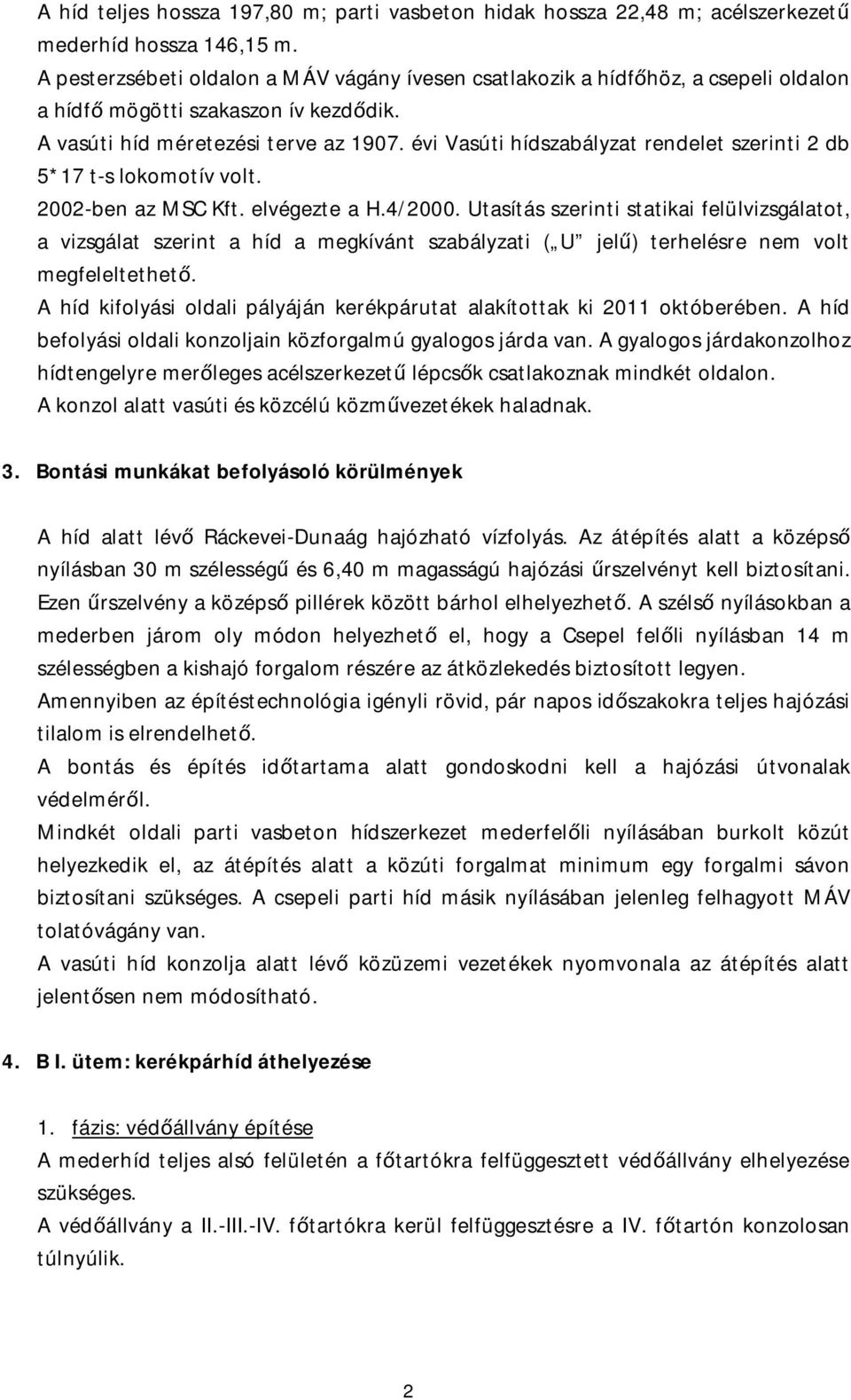 évi Vasúti hídszabályzat rendelet szerinti 2 db 5*17 t-s lokomotív volt. 2002-ben az MSC Kft. elvégezte a H.4/2000.