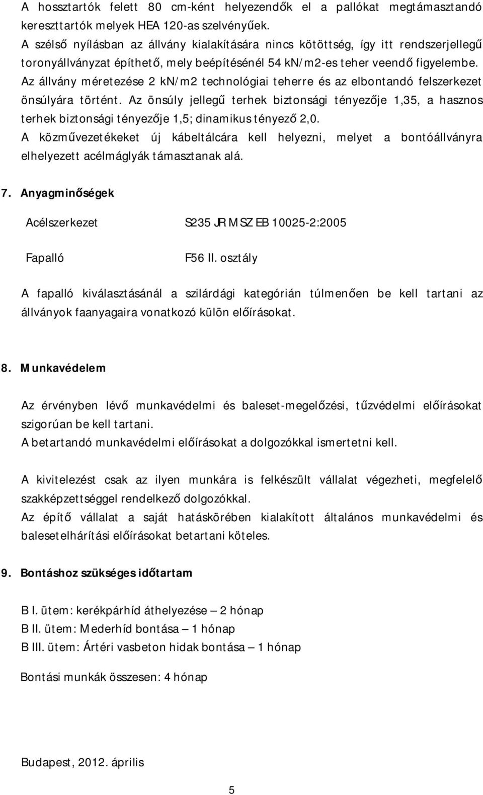 Az állvány méretezése 2 kn/m2 technológiai teherre és az elbontandó felszerkezet önsúlyára történt.