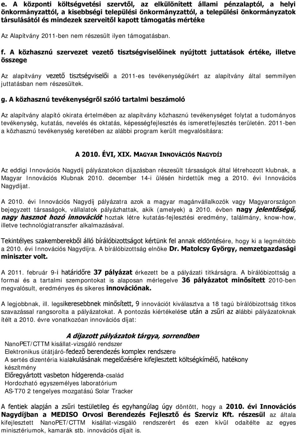 A közhasznú szervezet vezető tisztségviselőinek nyújtott juttatások értéke, illetve összege Az alapítvány vezető tisztségviselői a 2011-es tevékenységükért az alapítvány által semmilyen juttatásban