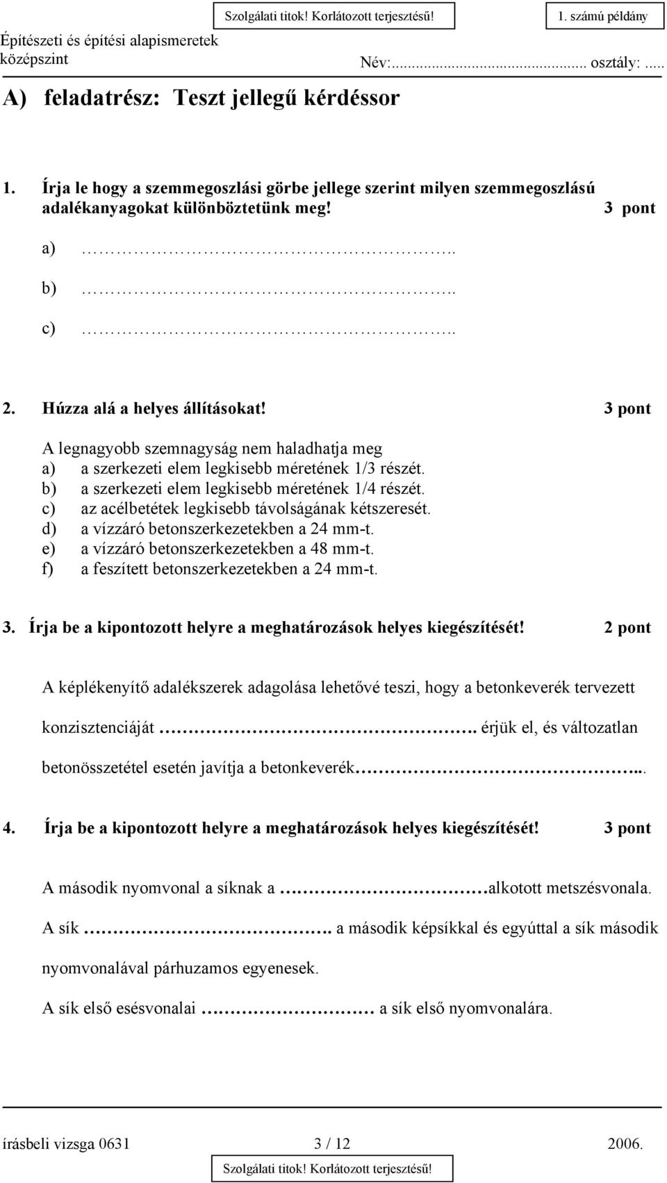 c) az acélbetétek legkisebb távolságának kétszeresét. d) a vízzáró betonszerkezetekben a 24 mm-t. e) a vízzáró betonszerkezetekben a 48 mm-t. f) a feszített betonszerkezetekben a 24 mm-t. 3.