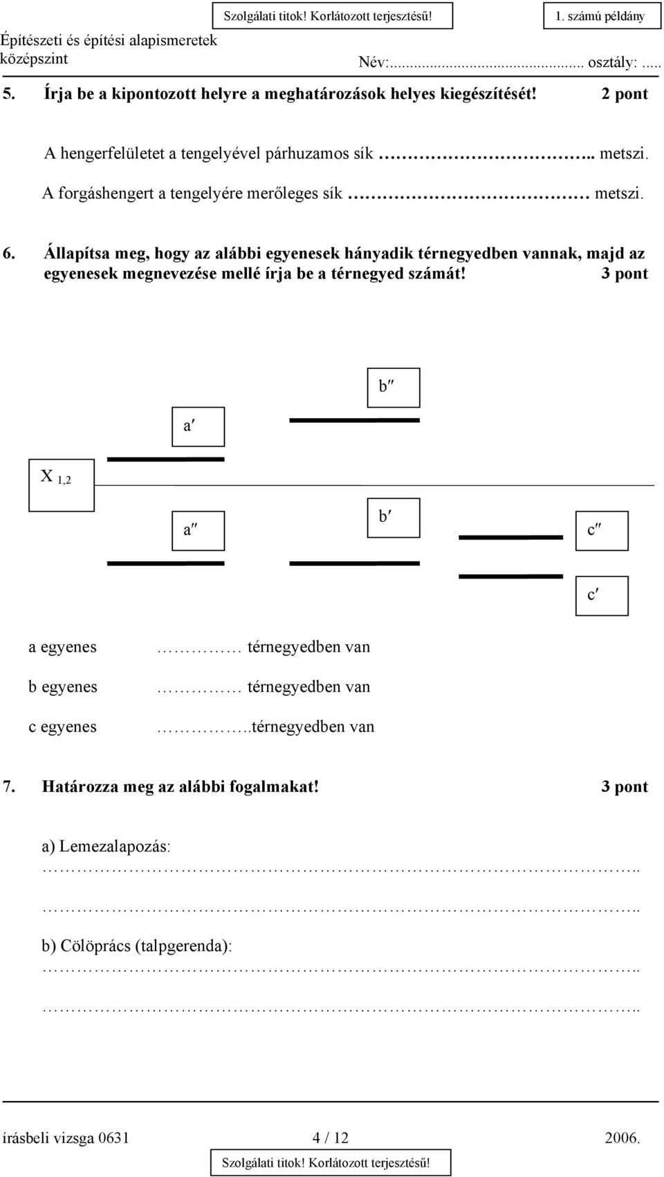 Állapítsa meg, hogy az alábbi egyenesek hányadik térnegyedben vannak, majd az egyenesek megnevezése mellé írja be a térnegyed számát!