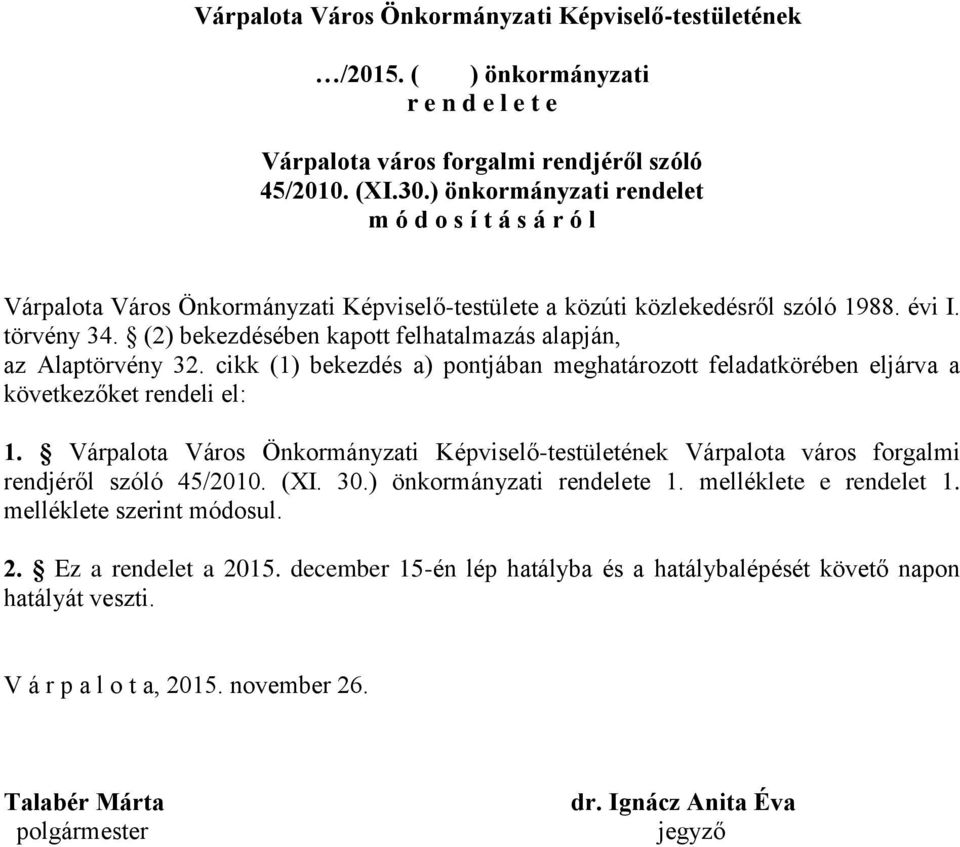 (2) bekezdésében kapott felhatalmazás alapján, az Alaptörvény 32. cikk (1) bekezdés a) pontjában meghatározott feladatkörében eljárva a következőket rendeli el: 1.