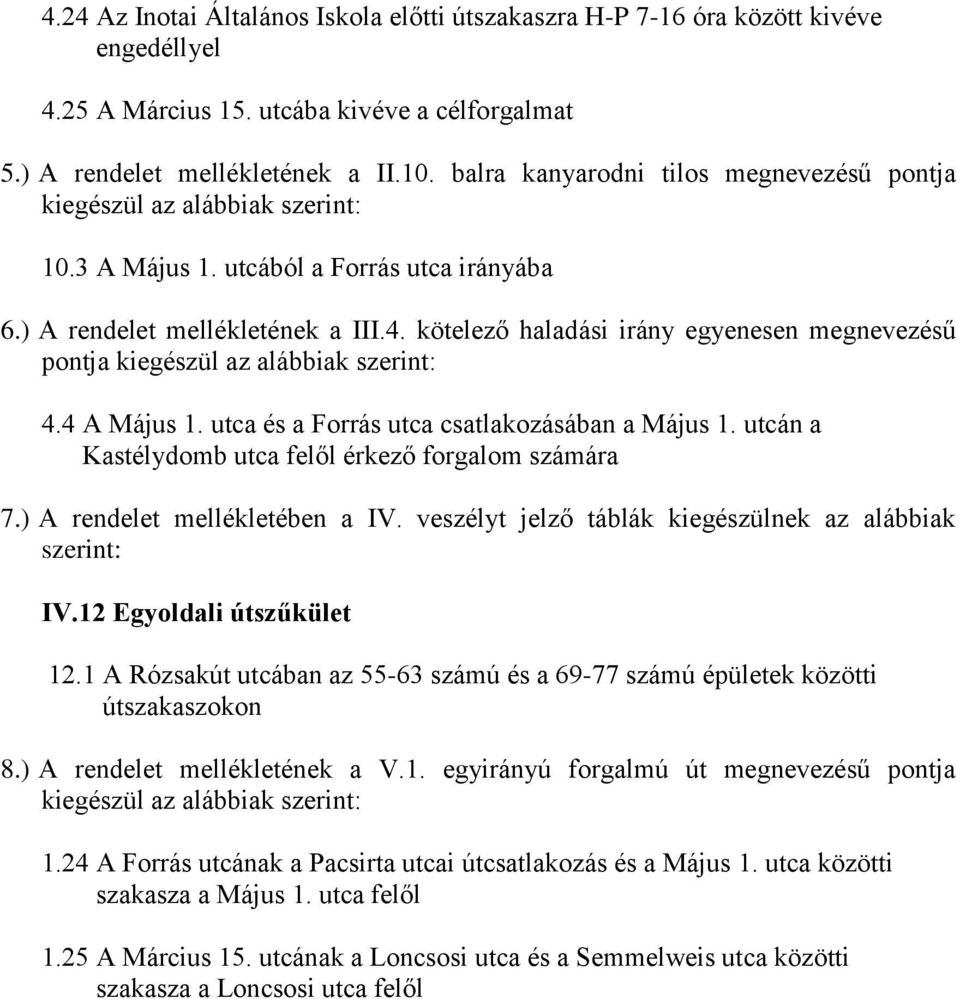 kötelező haladási irány egyenesen megnevezésű pontja kiegészül az alábbiak szerint: 4.4 A Május 1. utca és a Forrás utca csatlakozásában a Május 1.