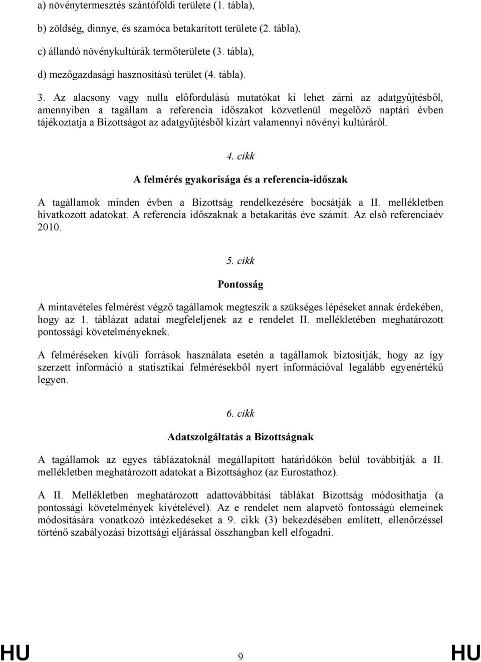 Az alacsony vagy nulla előfordulású mutatókat ki lehet zárni az adatgyűjtésből, amennyiben a tagállam a referencia időszakot közvetlenül megelőző naptári évben tájékoztatja a Bizottságot az