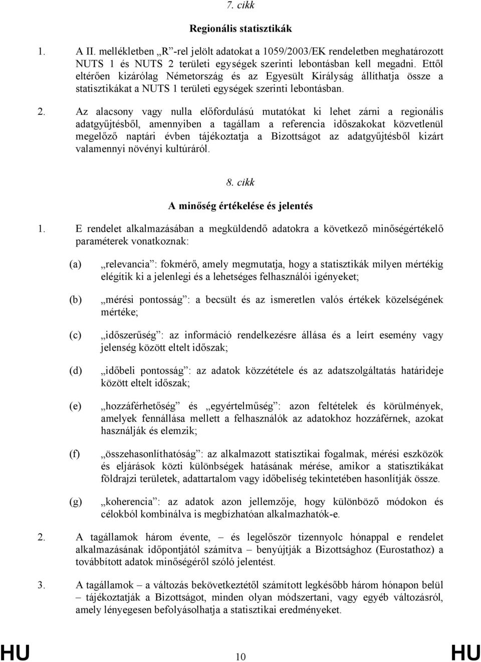 Az alacsony vagy nulla előfordulású mutatókat ki lehet zárni a regionális adatgyűjtésből, amennyiben a tagállam a referencia időszakokat közvetlenül megelőző naptári évben tájékoztatja a Bizottságot