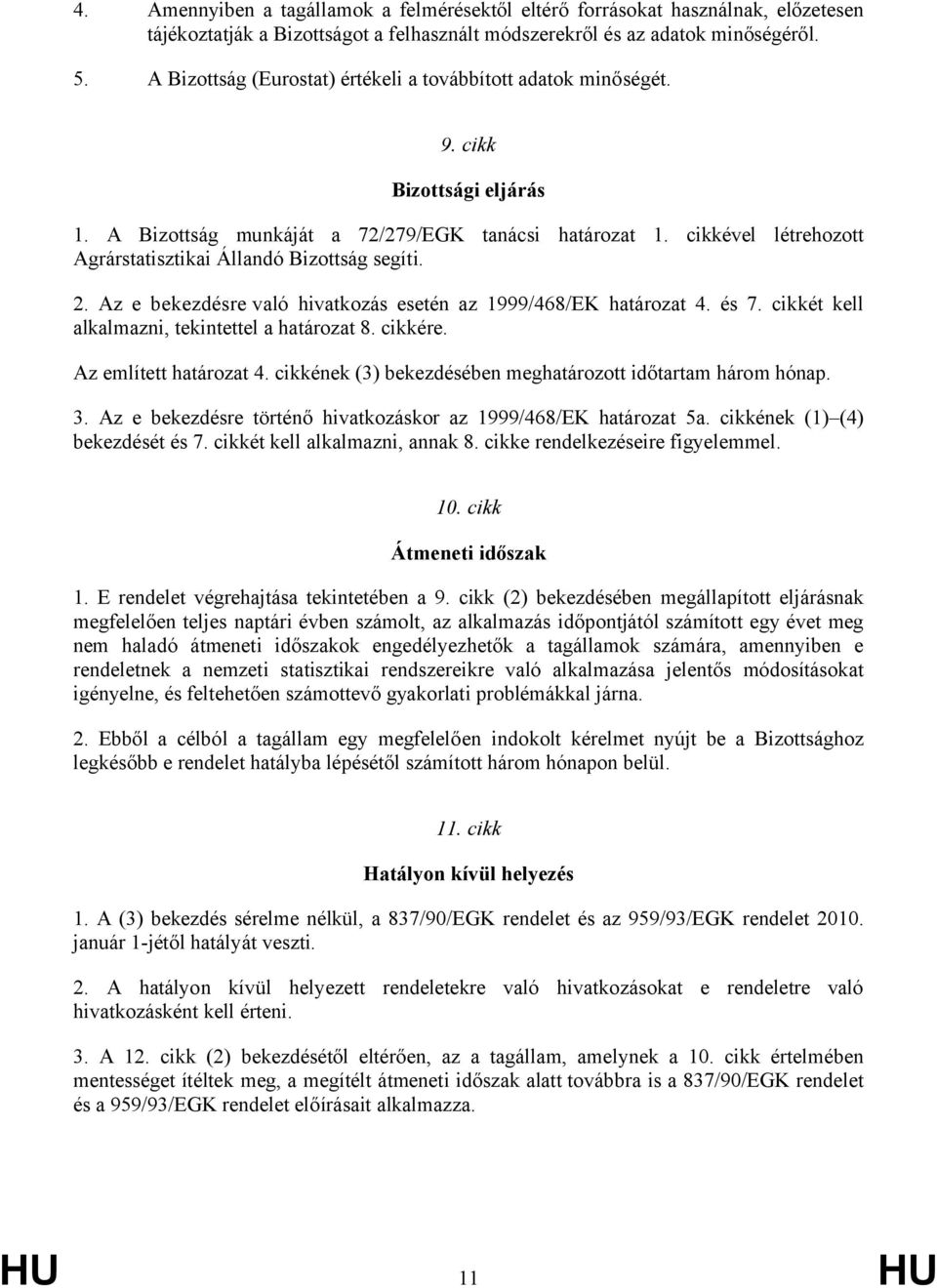 cikkével létrehozott Agrárstatisztikai Állandó Bizottság segíti. 2. Az e bekezdésre való hivatkozás esetén az 1999/468/EK határozat 4. és 7. cikkét kell alkalmazni, tekintettel a határozat 8. cikkére.