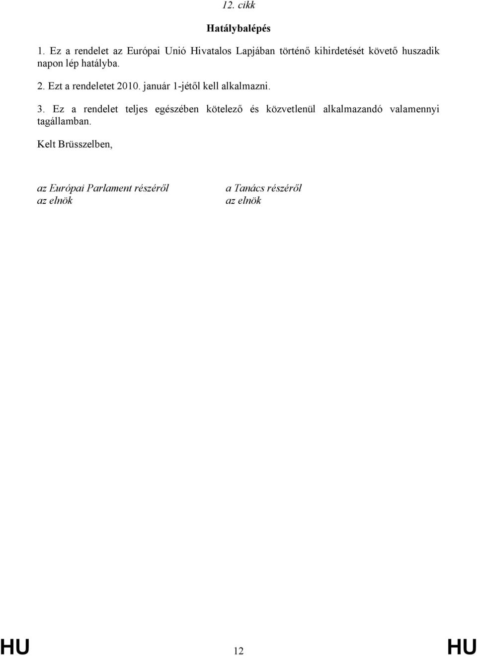 lép hatályba. 2. Ezt a rendeletet 2010. január 1-jétől kell alkalmazni. 3.