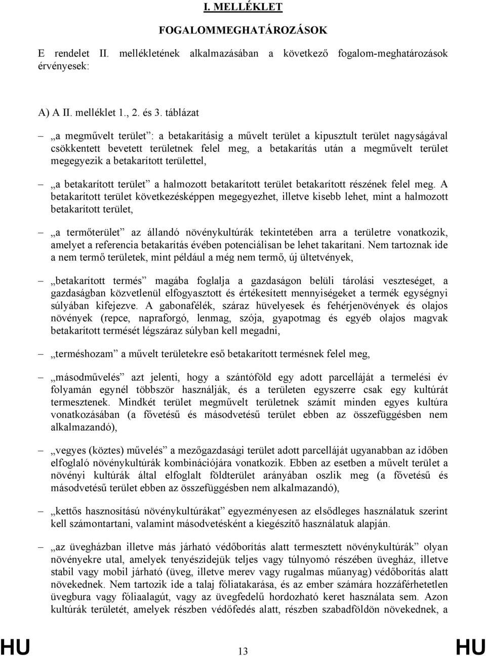 betakarított területtel, a betakarított terület a halmozott betakarított terület betakarított részének felel meg.