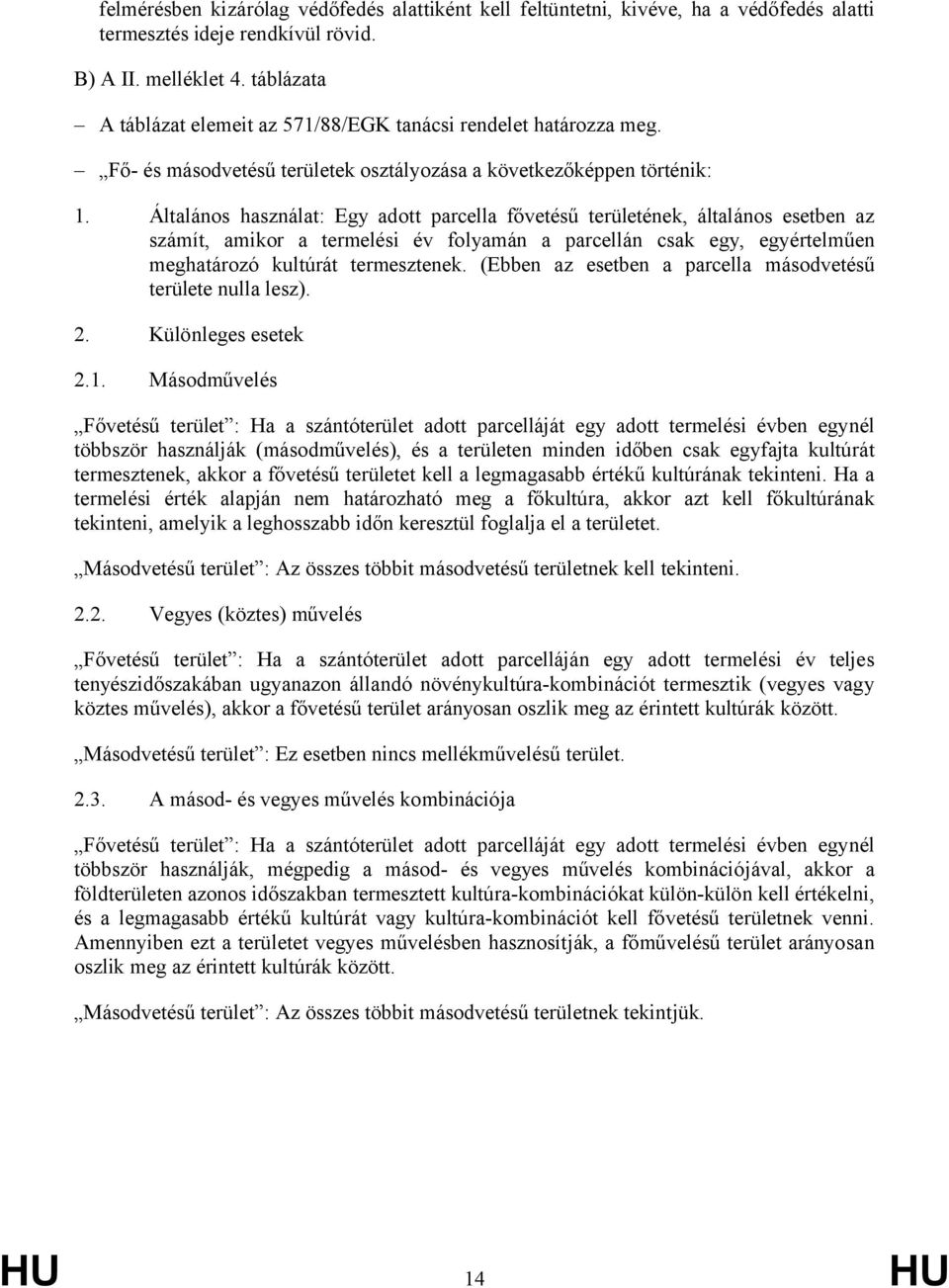 Általános használat: Egy adott parcella fővetésű területének, általános esetben az számít, amikor a termelési év folyamán a parcellán csak egy, egyértelműen meghatározó kultúrát termesztenek.