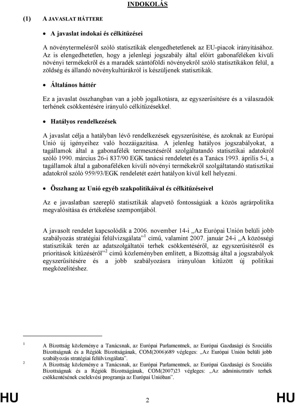 növénykultúrákról is készüljenek statisztikák. Általános háttér Ez a javaslat összhangban van a jobb jogalkotásra, az egyszerűsítésre és a válaszadók terhének csökkentésére irányuló célkitűzésekkel.