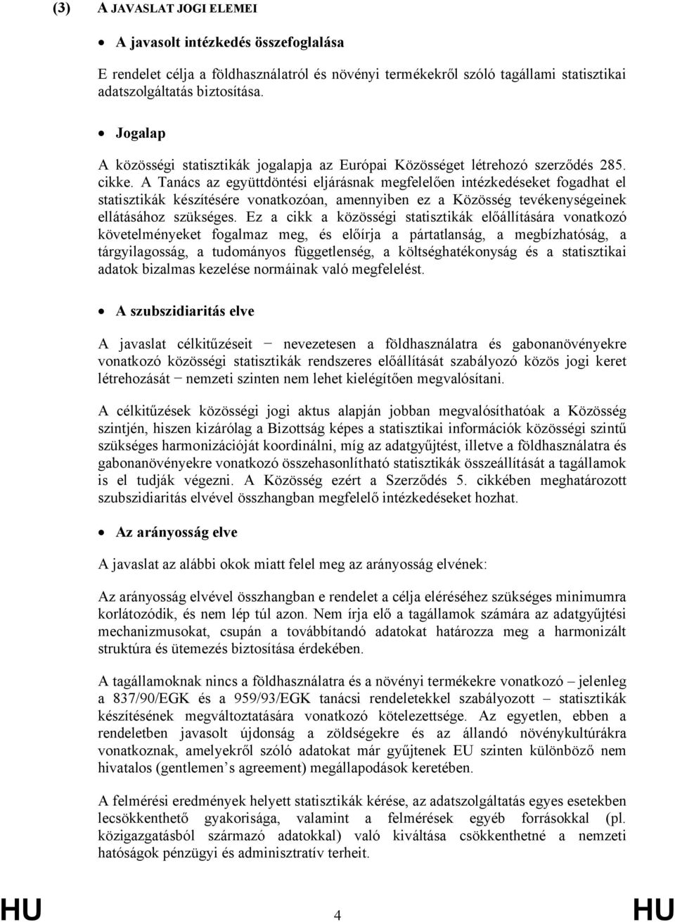A Tanács az együttdöntési eljárásnak megfelelően intézkedéseket fogadhat el statisztikák készítésére vonatkozóan, amennyiben ez a Közösség tevékenységeinek ellátásához szükséges.
