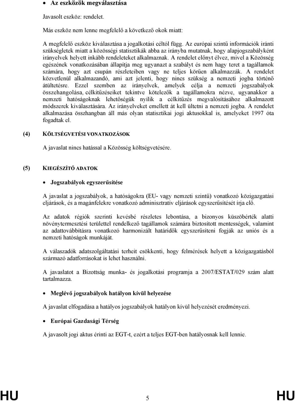 A rendelet előnyt élvez, mivel a Közösség egészének vonatkozásában állapítja meg ugyanazt a szabályt és nem hagy teret a tagállamok számára, hogy azt csupán részleteiben vagy ne teljes körűen