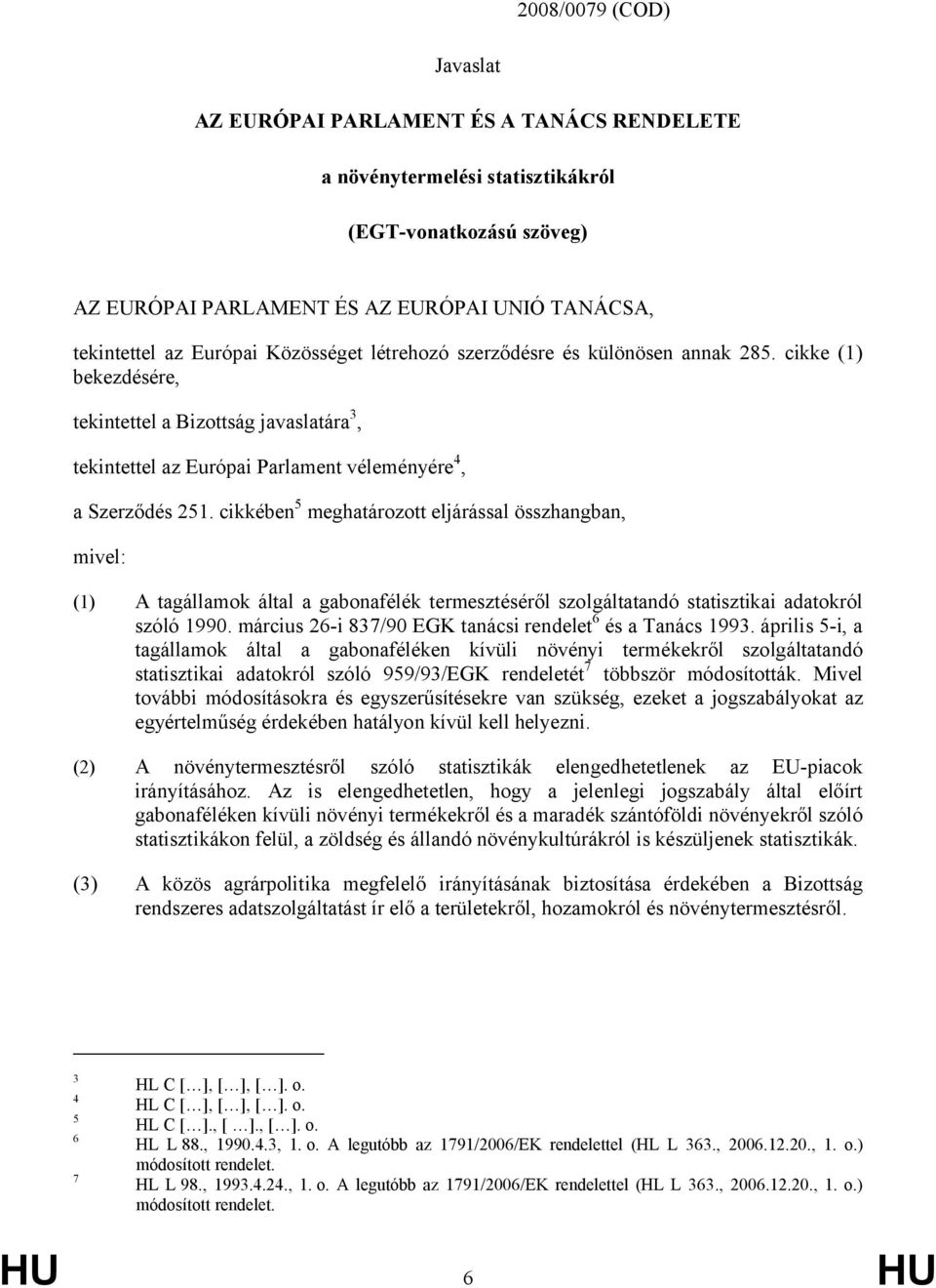 cikkében 5 meghatározott eljárással összhangban, mivel: (1) A tagállamok által a gabonafélék termesztéséről szolgáltatandó statisztikai adatokról szóló 1990.