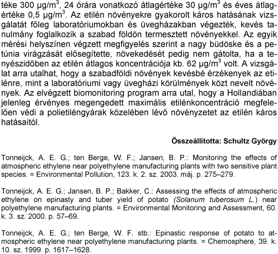 Az egyik mérési helyszínen végzett megfigyelés szerint a nagy büdöske és a petúnia virágzását elősegítette, növekedését pedig nem gátolta, ha a tenyészidőben az etilén átlagos koncentrációja kb.