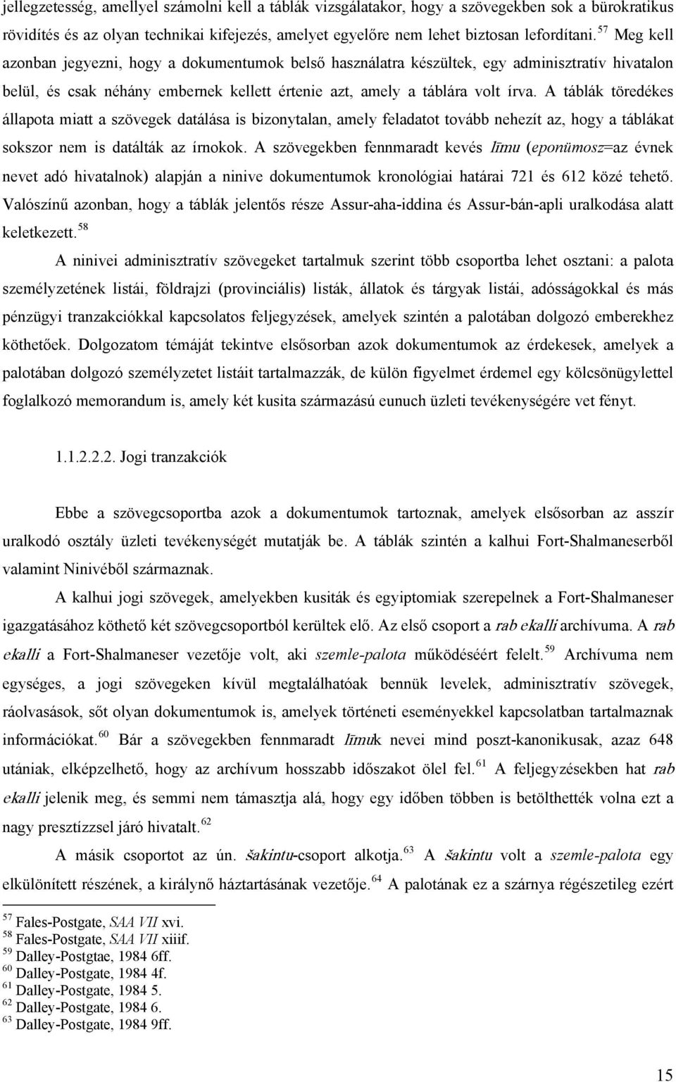 A táblák töredékes állapota miatt a szövegek datálása is bizonytalan, amely feladatot tovább nehezít az, hogy a táblákat sokszor nem is datálták az írnokok.