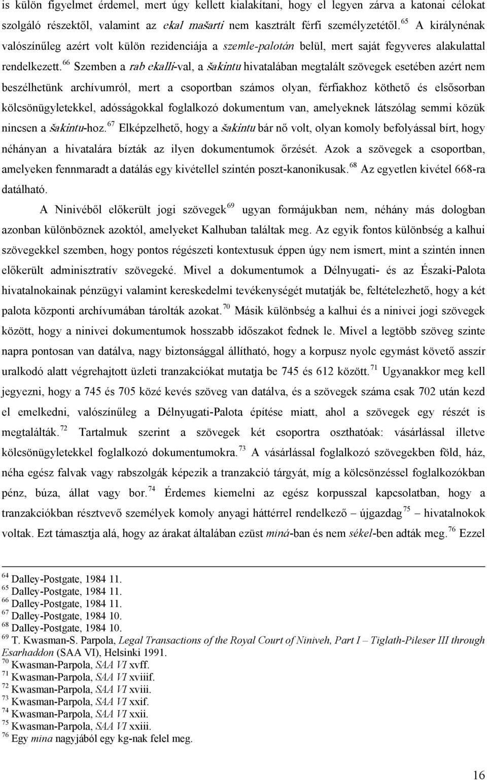 66 Szemben a rab ekalli-val, a Sakintu hivatalában megtalált szövegek esetében azért nem beszélhetünk archívumról, mert a csoportban számos olyan, férfiakhoz köthető és elsősorban kölcsönügyletekkel,