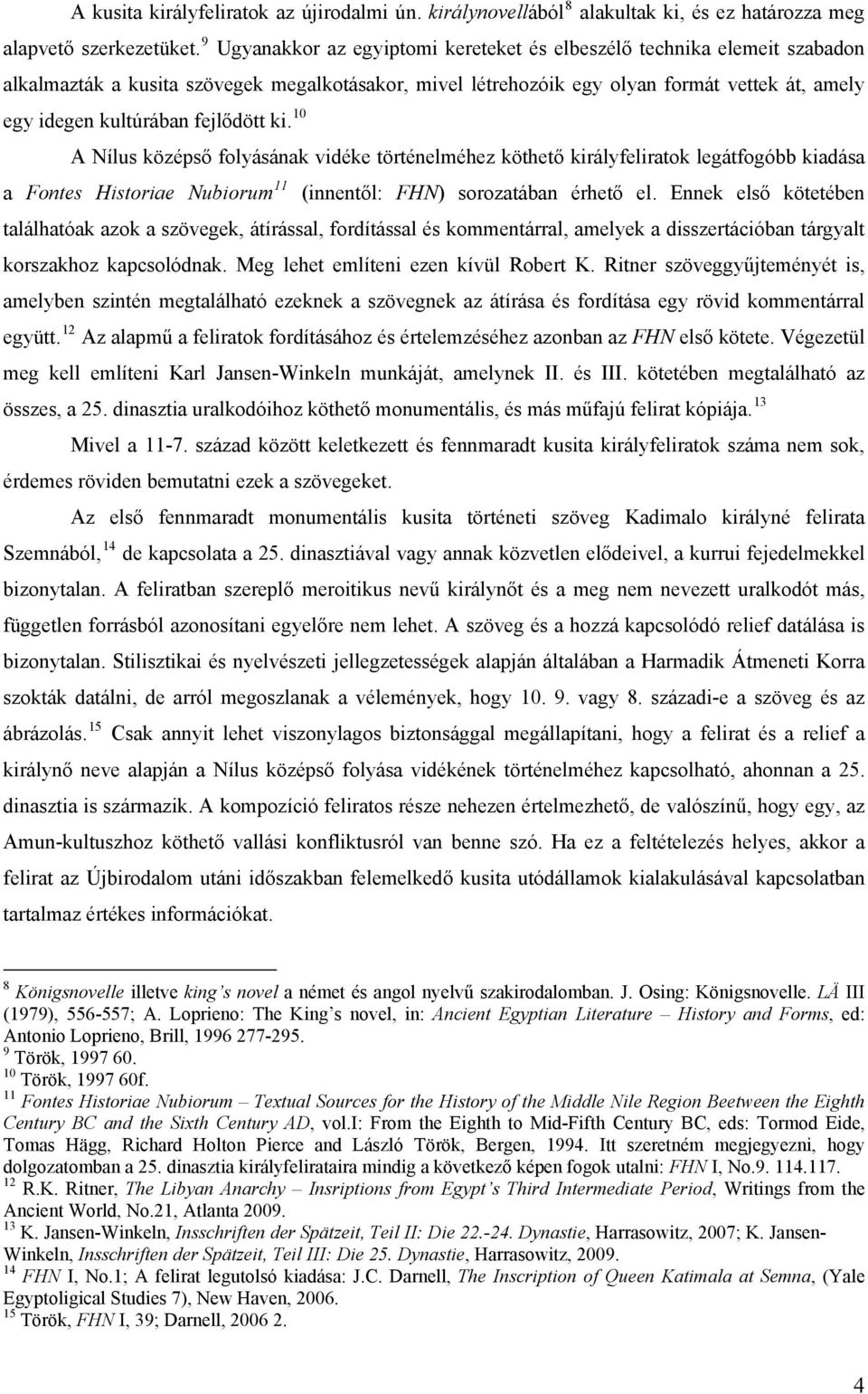 fejlődött ki. 10 A Nílus középső folyásának vidéke történelméhez köthető királyfeliratok legátfogóbb kiadása a Fontes Historiae Nubiorum 11 (innentől: FHN) sorozatában érhető el.