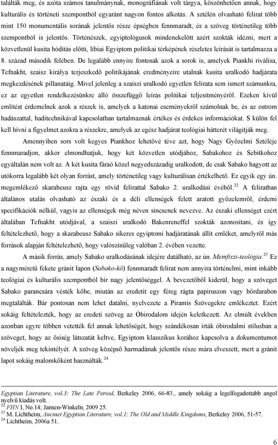 Történészek, egyiptológusok mindenekelőtt azért szokták idézni, mert a közvetlenül kusita hódítás előtti, líbiai Egyiptom politikai térképének részletes leírását is tartalmazza a 8.