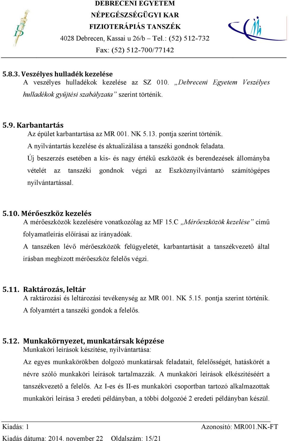 Új beszerzés esetében a kis- és nagy értékű eszközök és berendezések állományba vételét az tanszéki gondnok végzi az Eszköznyilvántartó számítógépes nyilvántartással. 5.10.