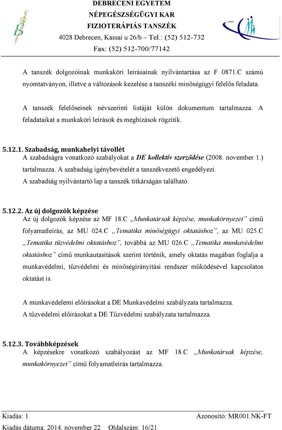 .1. Szabadság, munkahelyi távollét A szabadságra vonatkozó szabályokat a DE kollektív szerződése (2008. november 1.) tartalmazza. A szabadság igénybevételét a tanszékvezető engedélyezi.