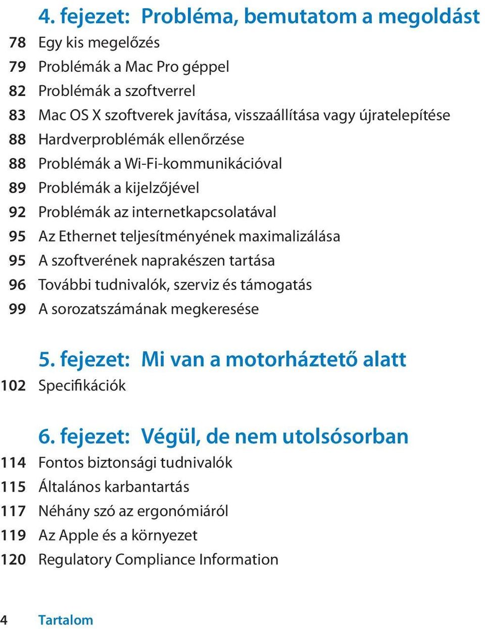 maximalizálása 95 A szoftverének naprakészen tartása 96 További tudnivalók, szerviz és támogatás 99 A sorozatszámának megkeresése 5.